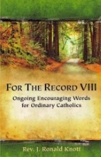 For the Record VIII: Ongoing Encouraging Words for Ordinary Catholics