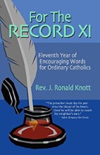 For the Record XI: 11th Year of Encouraging Words for Ordinary Catholics